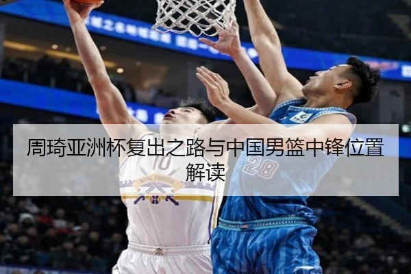 周琦亚洲杯复出之路与中国男篮中锋位置解读